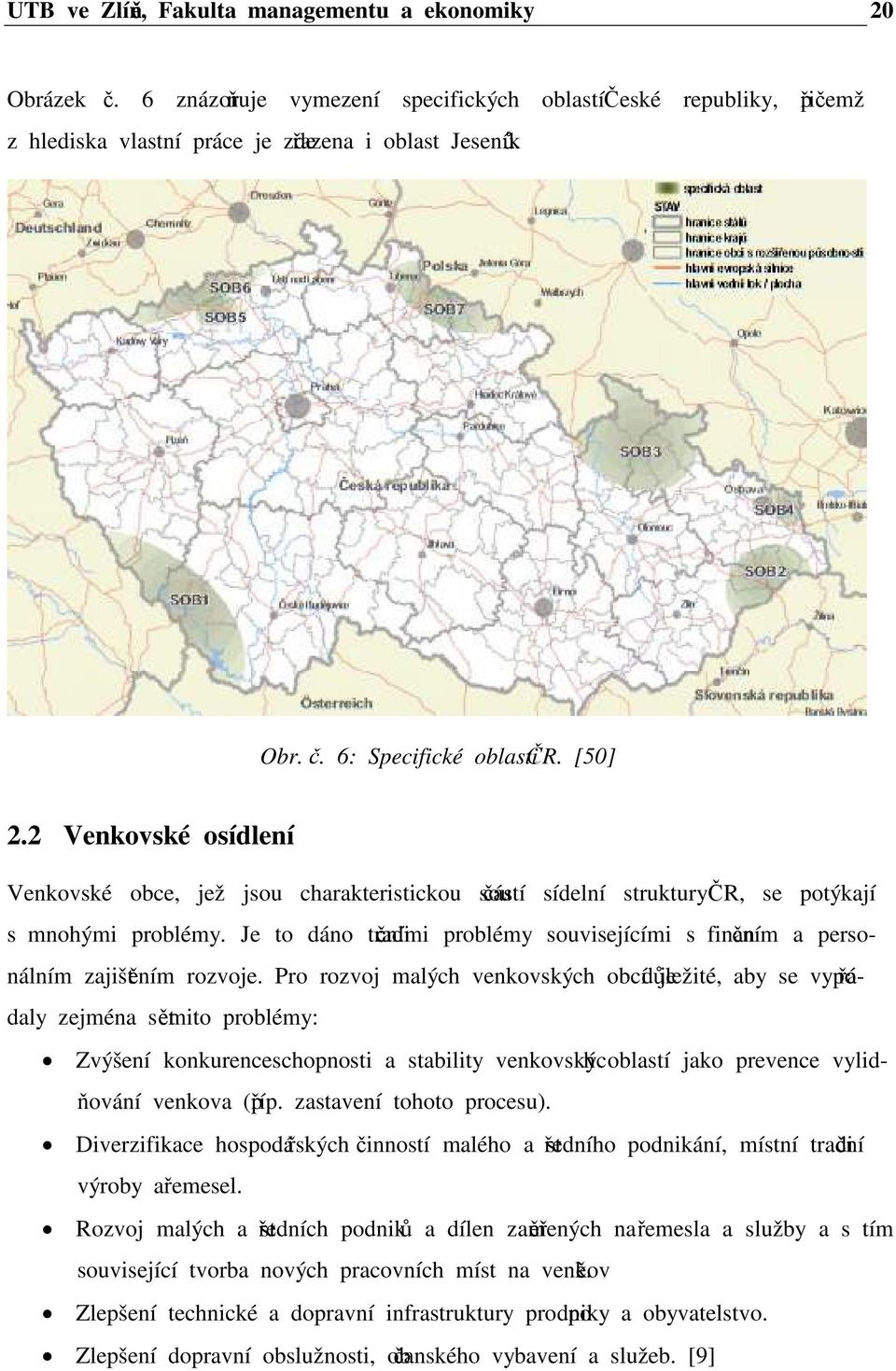 Je to dáno tradičními problémy souvisejícími s finančním a personálním zajištěním rozvoje.