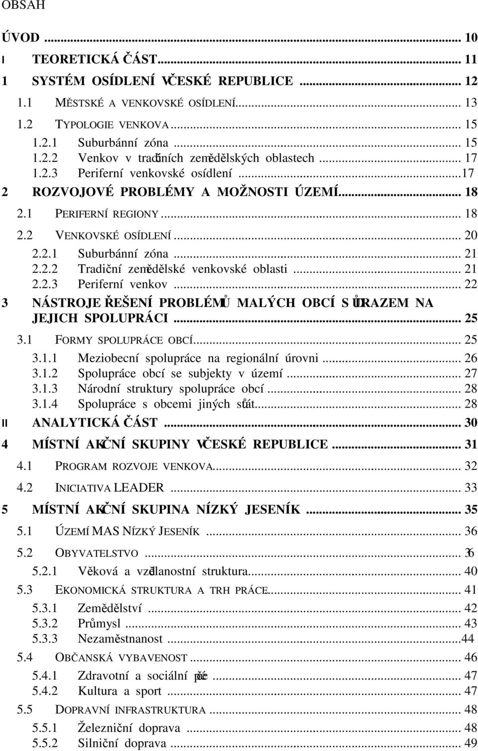 .. 21 2.2.3 Periferní venkov... 22 3 NÁSTROJE ŘEŠENÍ PROBLÉMŮ MALÝCH OBCÍ S DŮRAZEM NA JEJICH SPOLUPRÁCI... 25 3.1 FORMY SPOLUPRÁCE OBCÍ... 25 3.1.1 Meziobecní spolupráce na regionální úrovni... 26 3.