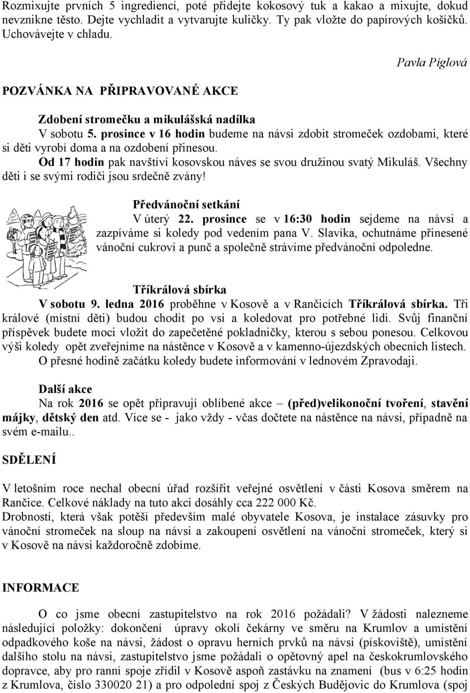 prosince v 16 hodin budeme na návsi zdobit stromeček ozdobami, které si děti vyrobí doma a na ozdobení přinesou. Od 17 hodin pak navštíví kosovskou náves se svou družinou svatý Mikuláš.