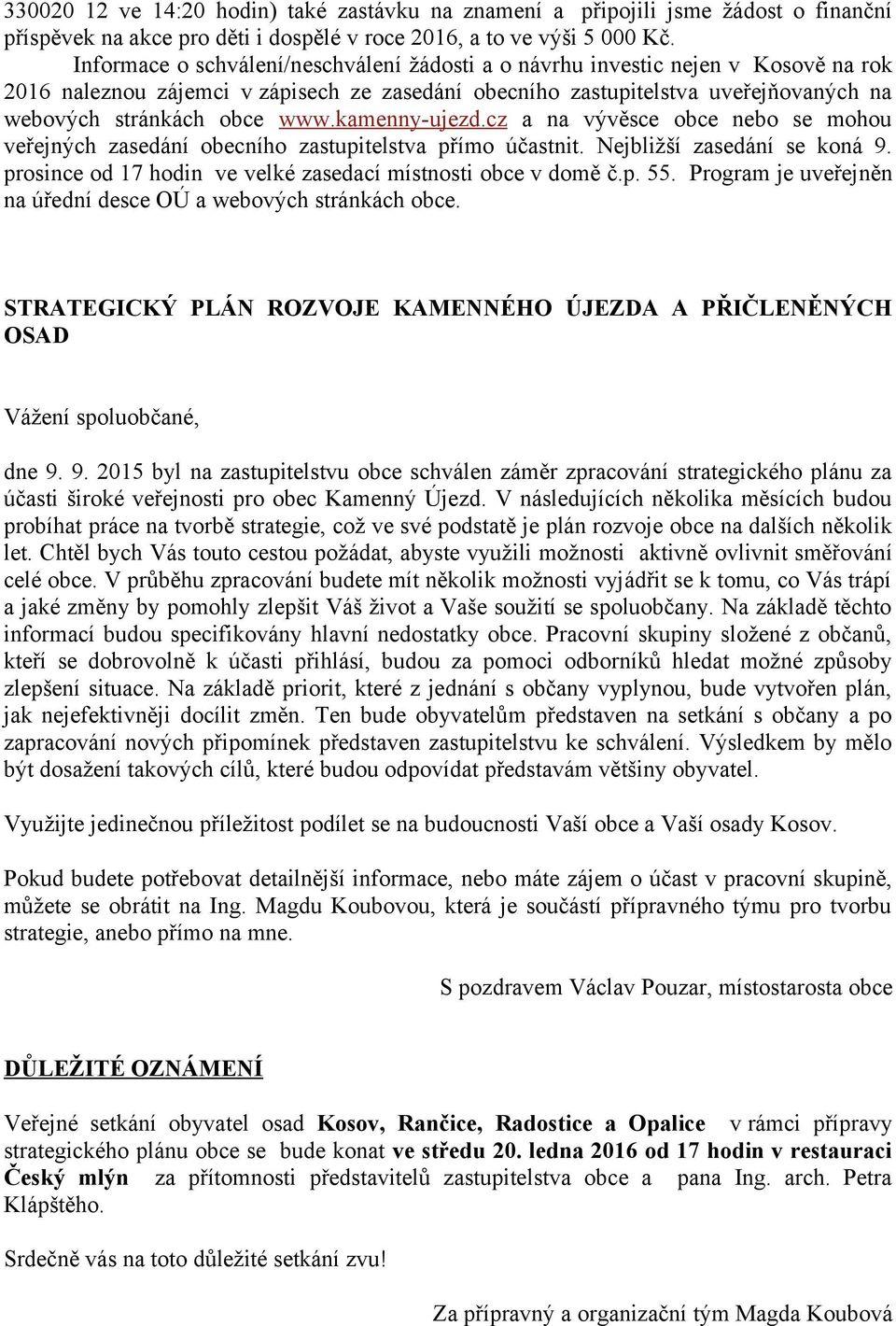 kamenny-ujezd.cz a na vývěsce obce nebo se mohou veřejných zasedání obecního zastupitelstva přímo účastnit. Nejbližší zasedání se koná 9.