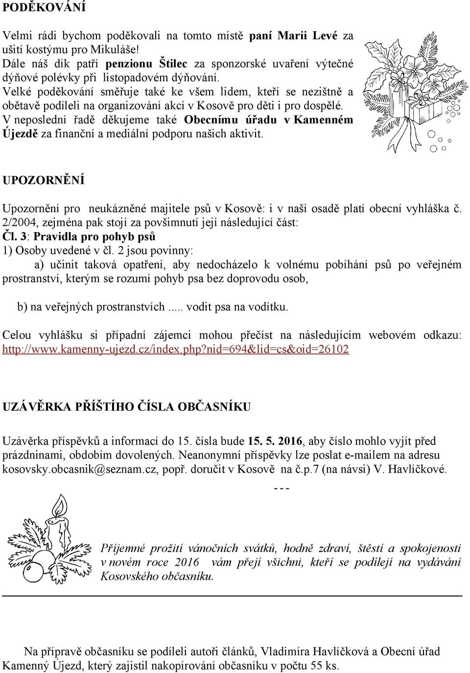 Velké poděkování směřuje také ke všem lidem, kteří se nezištně a obětavě podíleli na organizování akcí v Kosově pro děti i pro dospělé.