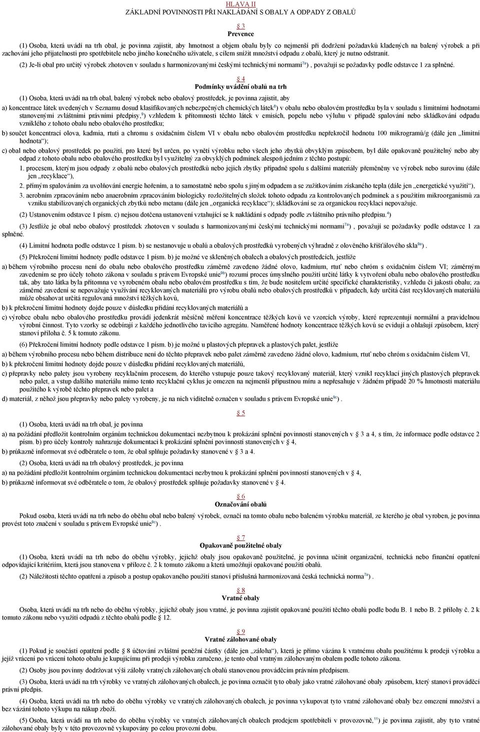 (2) Je-li obal pro určitý výrobek zhotoven v souladu s harmonizovanými českými technickými normami 7a ), považují se požadavky podle odstavce 1 za splněné.