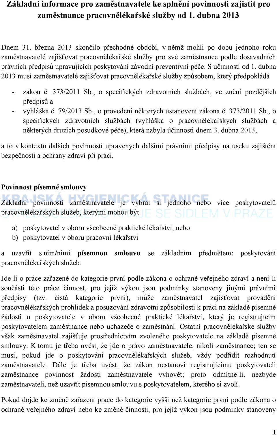 poskytování závodní preventivní péče. S účinností od 1. dubna 2013 musí zaměstnavatelé zajišťovat pracovnělékařské služby způsobem, který předpokládá - zákon č. 373/2011 Sb.