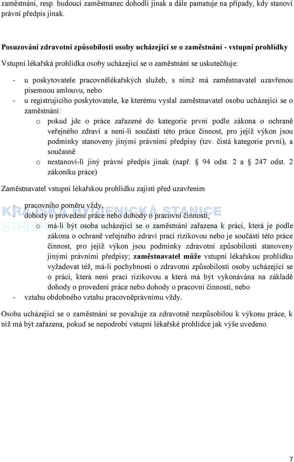 služeb, s nímž má zaměstnavatel uzavřenou písemnou smlouvu, nebo - u registrujícího poskytovatele, ke kterému vyslal zaměstnavatel osobu ucházející se o zaměstnání: o pokud jde o práce zařazené do