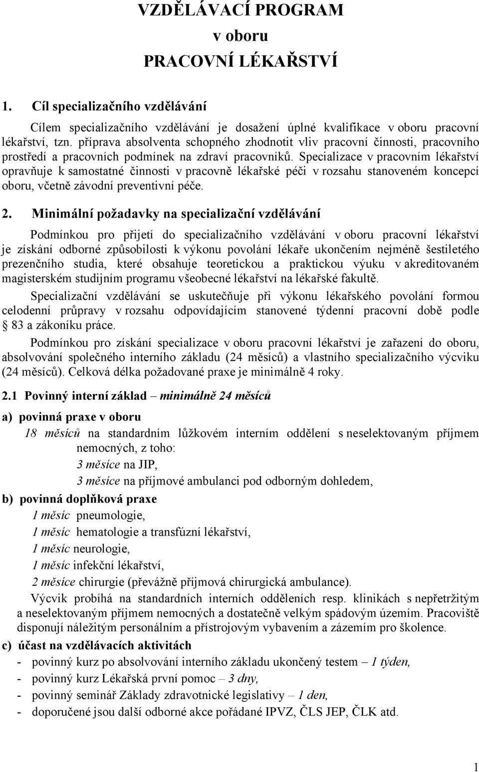 Specializace v pracovním lékařství opravňuje k samostatné činnosti v pracovně lékařské péči v rozsahu stanoveném koncepcí oboru, včetně závodní preventivní péče. 2.