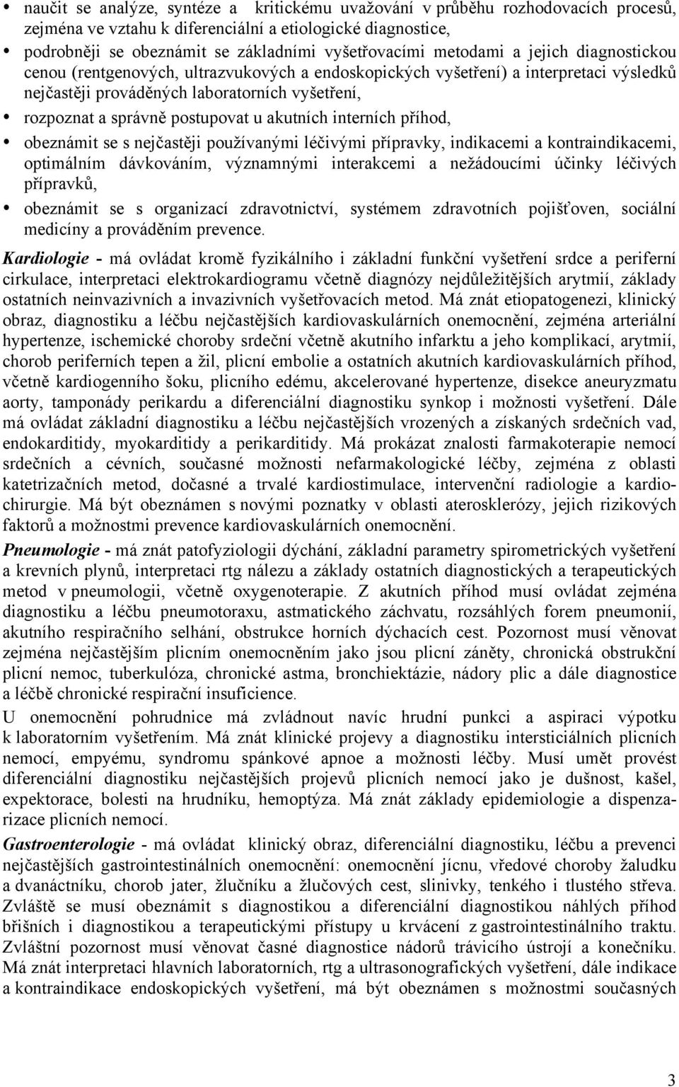 u akutních interních příhod, obeznámit se s nejčastěji používanými léčivými přípravky, indikacemi a kontraindikacemi, optimálním dávkováním, významnými interakcemi a nežádoucími účinky léčivých