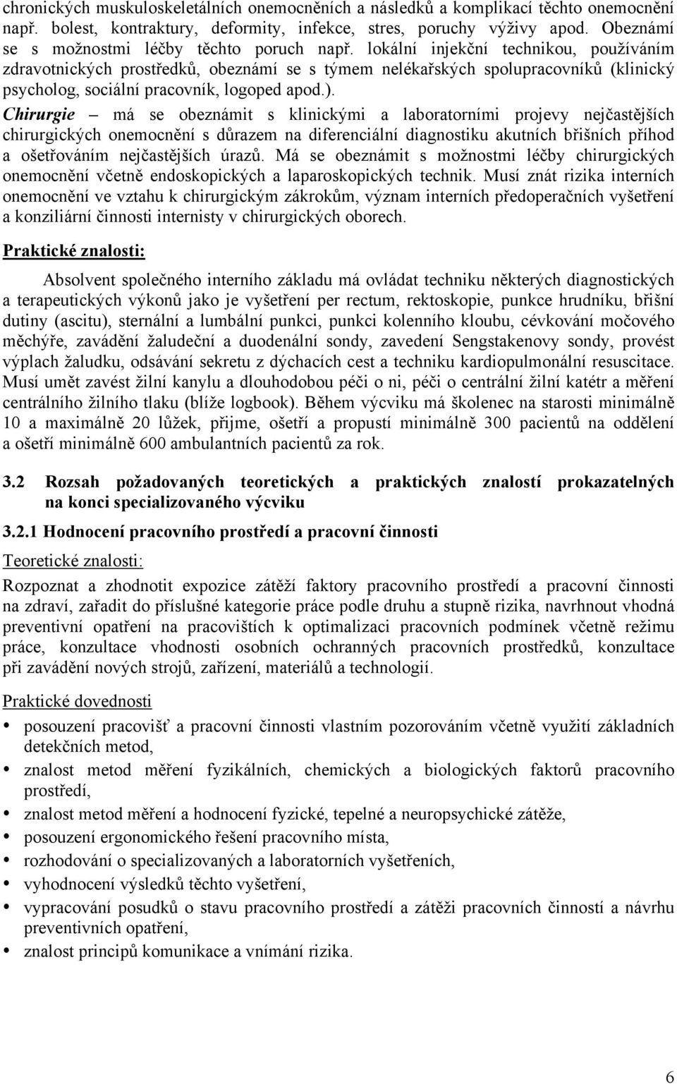 lokální injekční technikou, používáním zdravotnických prostředků, obeznámí se s týmem nelékařských spolupracovníků (klinický psycholog, sociální pracovník, logoped apod.).