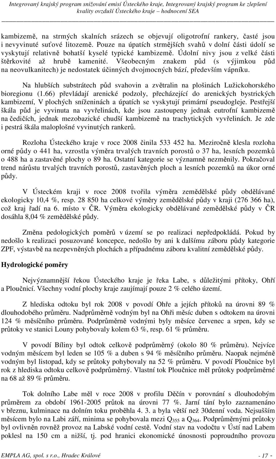 Všeobecným znakem půd (s výjimkou půd na neovulkanitech) je nedostatek účinných dvojmocných bází, především vápníku.