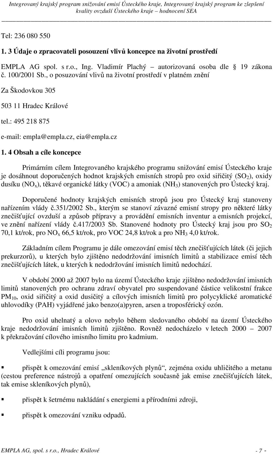 4 Obsah a cíle koncepce Primárním cílem Integrovaného krajského programu snižování emisí Ústeckého kraje je dosáhnout doporučených hodnot krajských emisních stropů pro oxid siřičitý (SO 2 ), oxidy