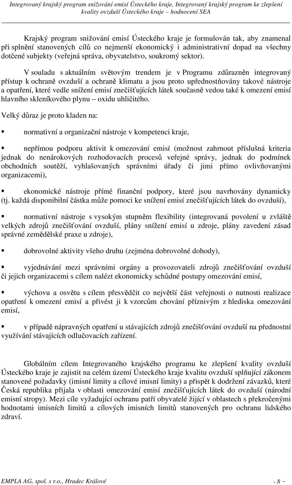 V souladu s aktuálním světovým trendem je v Programu zdůrazněn integrovaný přístup k ochraně ovzduší a ochraně klimatu a jsou proto upřednostňovány takové nástroje a opatření, které vedle snížení