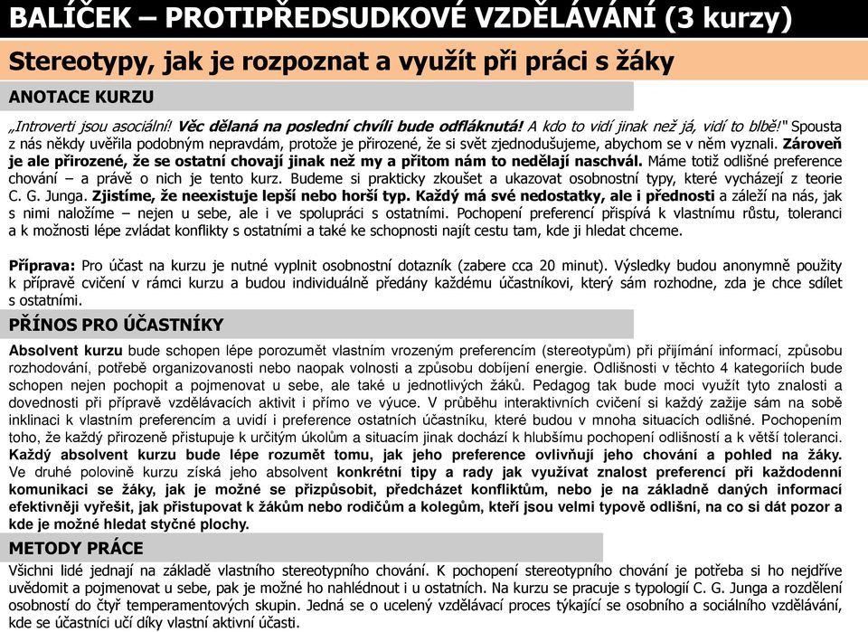 Zároveň je ale přirozené, že se ostatní chovají jinak než my a přitom nám to nedělají naschvál. Máme totiž odlišné preference chování a právě o nich je tento kurz.