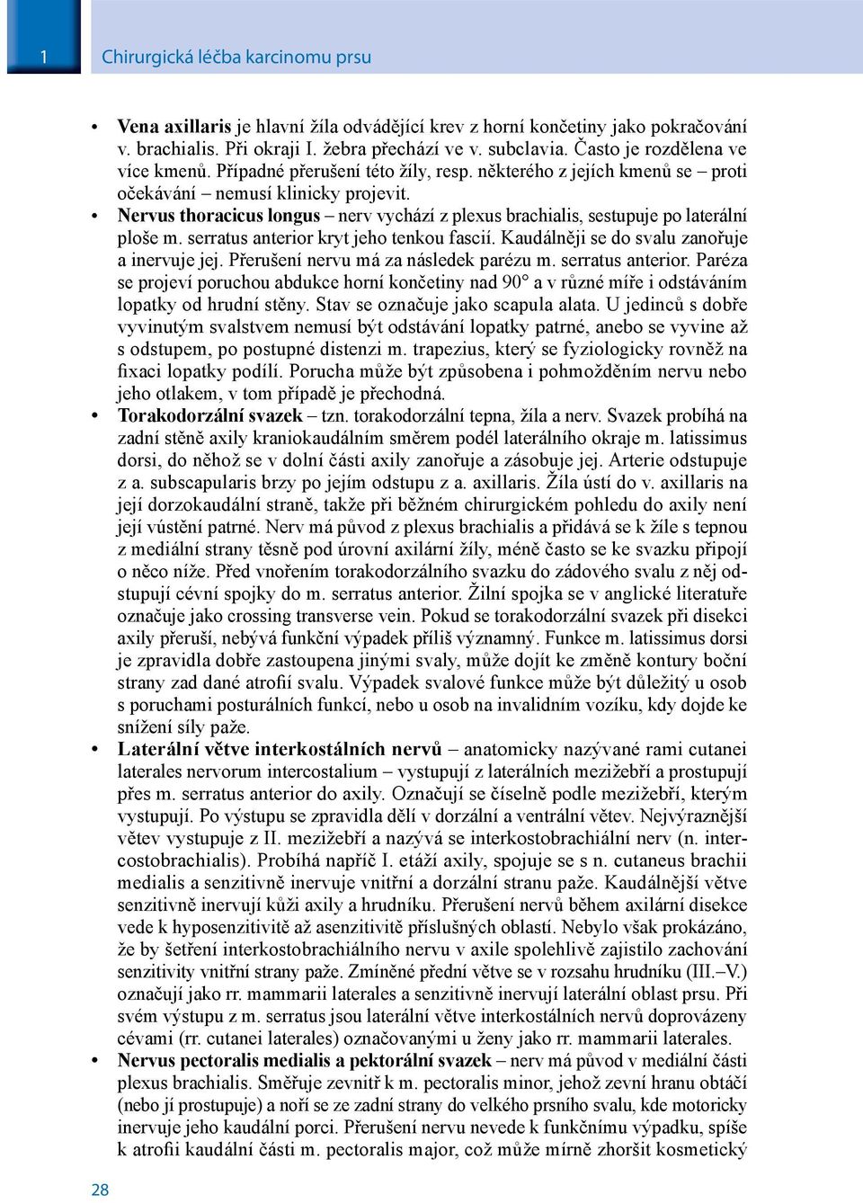 Nervus thoracicus longus nerv vychází z plexus brachialis, sestupuje po laterální ploše m. serratus anterior kryt jeho tenkou fascií. Kaudálněji se do svalu zanořuje a inervuje jej.