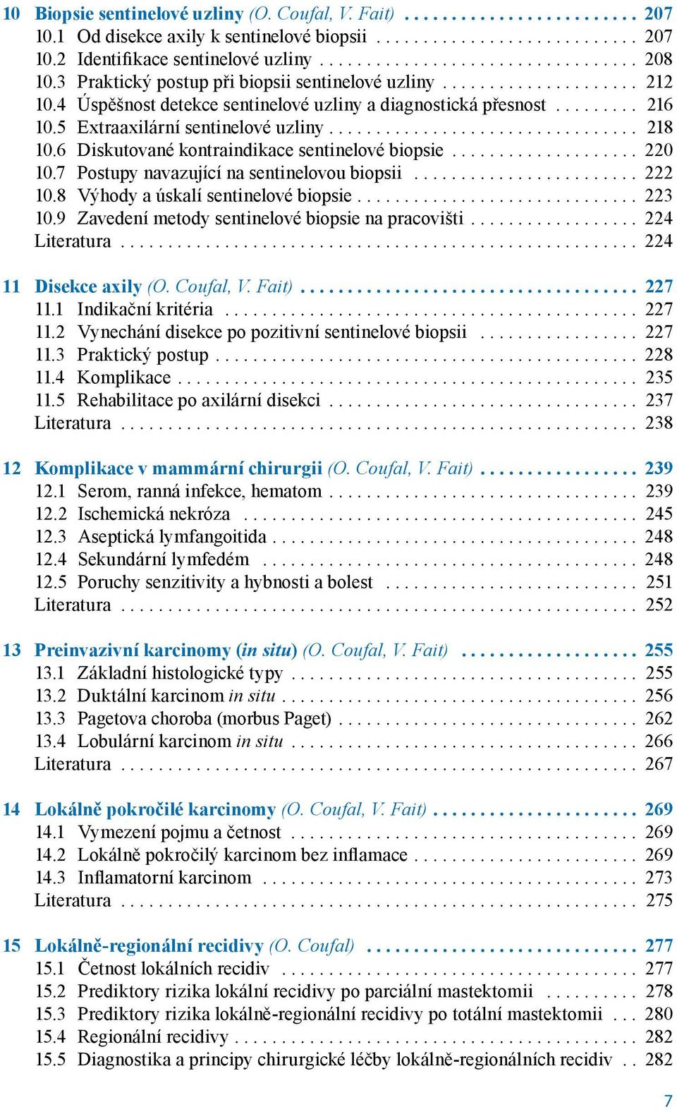 6 Diskutované kontraindikace sentinelové biopsie... 220 10.7 Postupy navazující na sentinelovou biopsii... 222 10.8 Výhody a úskalí sentinelové biopsie.... 223 10.