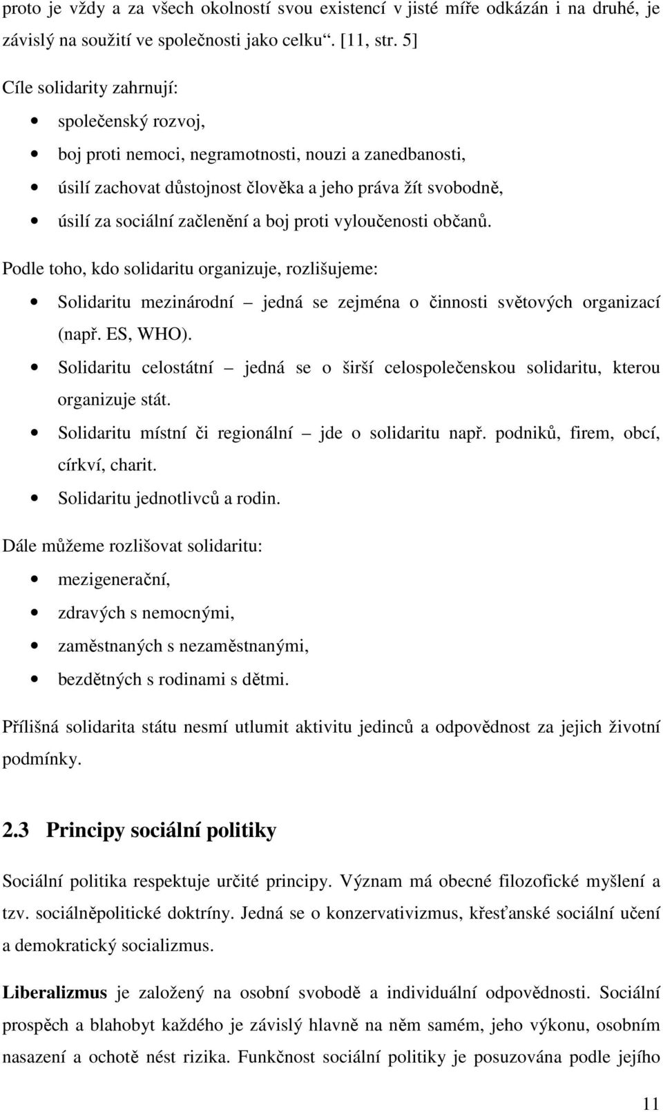 proti vyloučenosti občanů. Podle toho, kdo solidaritu organizuje, rozlišujeme: Solidaritu mezinárodní jedná se zejména o činnosti světových organizací (např. ES, WHO).