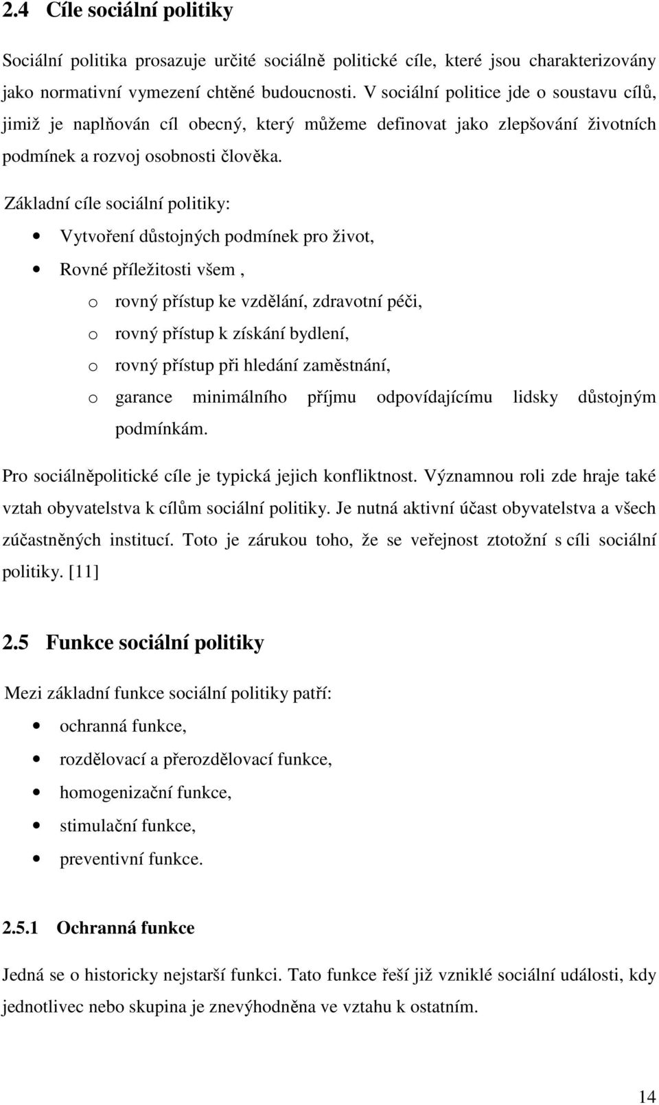 Základní cíle sociální politiky: Vytvoření důstojných podmínek pro život, Rovné příležitosti všem, o rovný přístup ke vzdělání, zdravotní péči, o rovný přístup k získání bydlení, o rovný přístup při