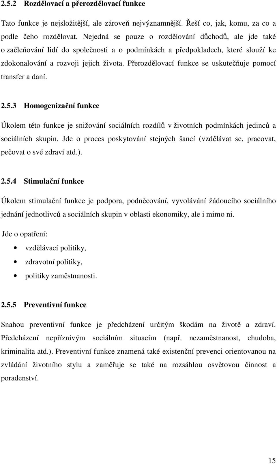 Přerozdělovací funkce se uskutečňuje pomocí transfer a daní. 2.5.3 Homogenizační funkce Úkolem této funkce je snižování sociálních rozdílů v životních podmínkách jedinců a sociálních skupin.