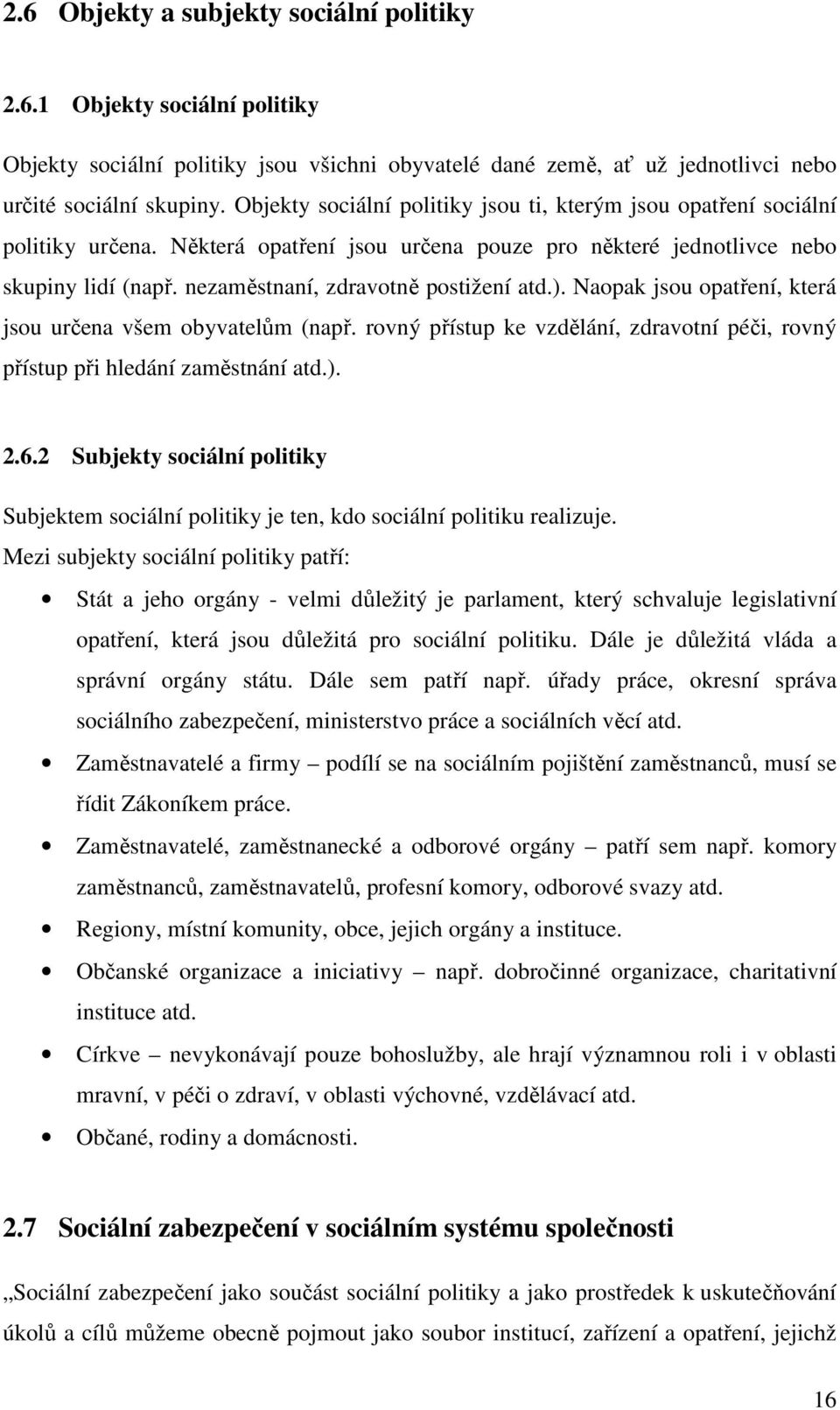 nezaměstnaní, zdravotně postižení atd.). Naopak jsou opatření, která jsou určena všem obyvatelům (např. rovný přístup ke vzdělání, zdravotní péči, rovný přístup při hledání zaměstnání atd.). 2.6.