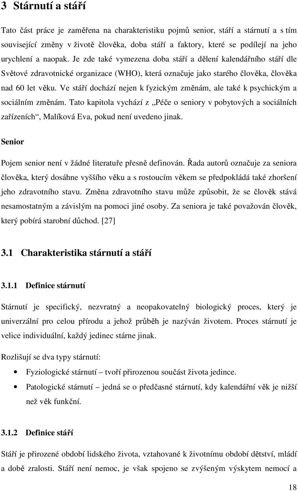 Ve stáří dochází nejen k fyzickým změnám, ale také k psychickým a sociálním změnám. Tato kapitola vychází z Péče o seniory v pobytových a sociálních zařízeních, Malíková Eva, pokud není uvedeno jinak.