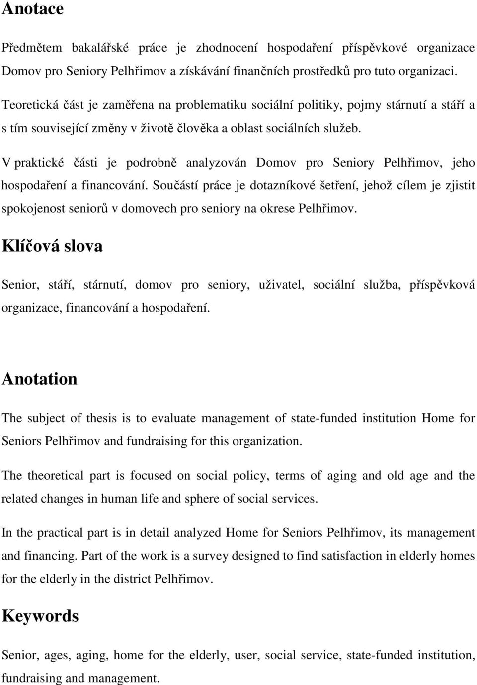 V praktické části je podrobně analyzován Domov pro Seniory Pelhřimov, jeho hospodaření a financování.