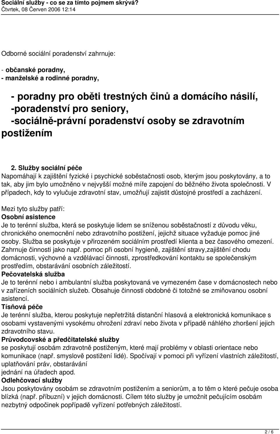 Služby sociální péče Napomáhají k zajištění fyzické i psychické soběstačnosti osob, kterým jsou poskytovány, a to tak, aby jim bylo umožněno v nejvyšší možné míře zapojení do běžného života