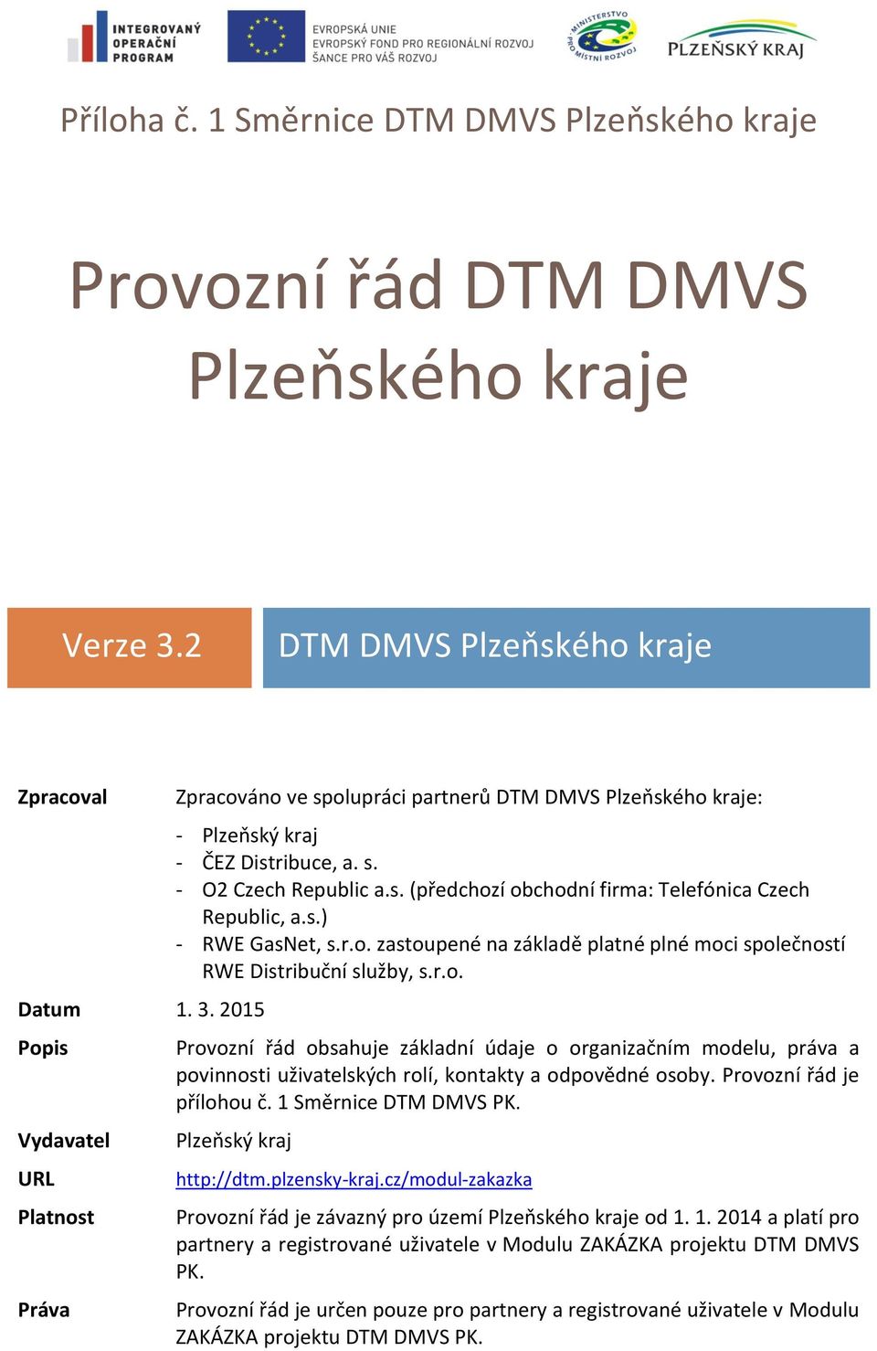 s. (předchozí obchodní firma: Telefónica Czech Republic, a.s.) - RWE GasNet, s.r.o. zastoupené na základě platné plné moci společností RWE Distribuční služby, s.r.o. Provozní řád obsahuje základní údaje o organizačním modelu, práva a povinnosti uživatelských rolí, kontakty a odpovědné osoby.