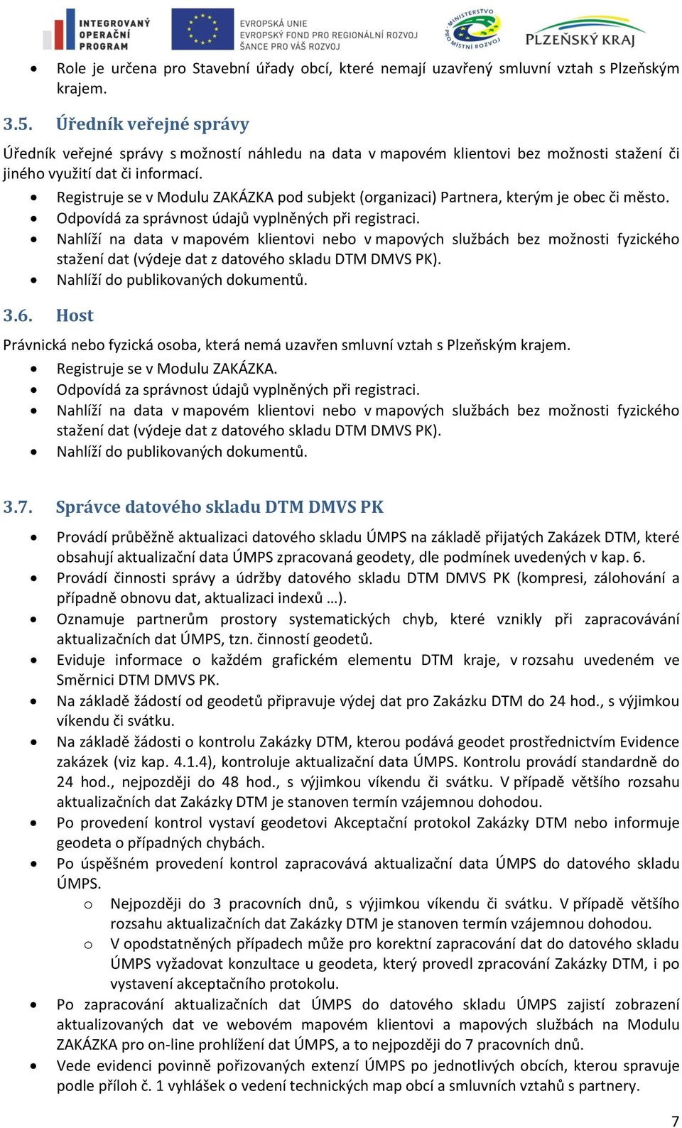 Host Registruje se v Modulu ZAKÁZKA pod subjekt (organizaci) Partnera, kterým je obec či město. Odpovídá za správnost údajů vyplněných při registraci.