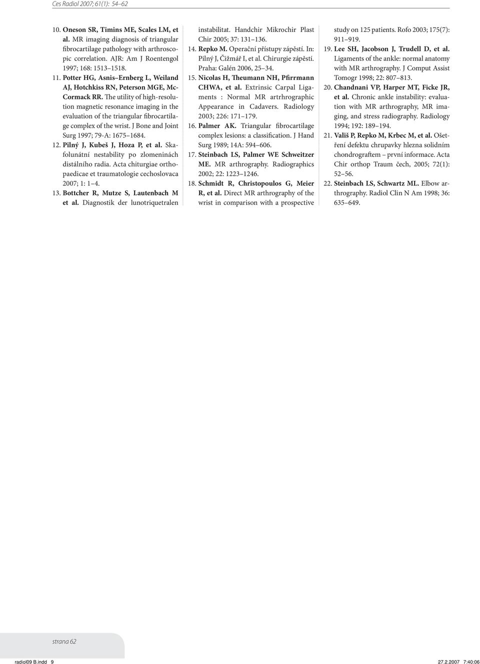 The utility of high-resolution magnetic resonance imaging in the evaluation of the triangular fibrocartilage complex of the wrist. J Bone and Joint Surg 1997; 79-A: 1675 1684. 12.