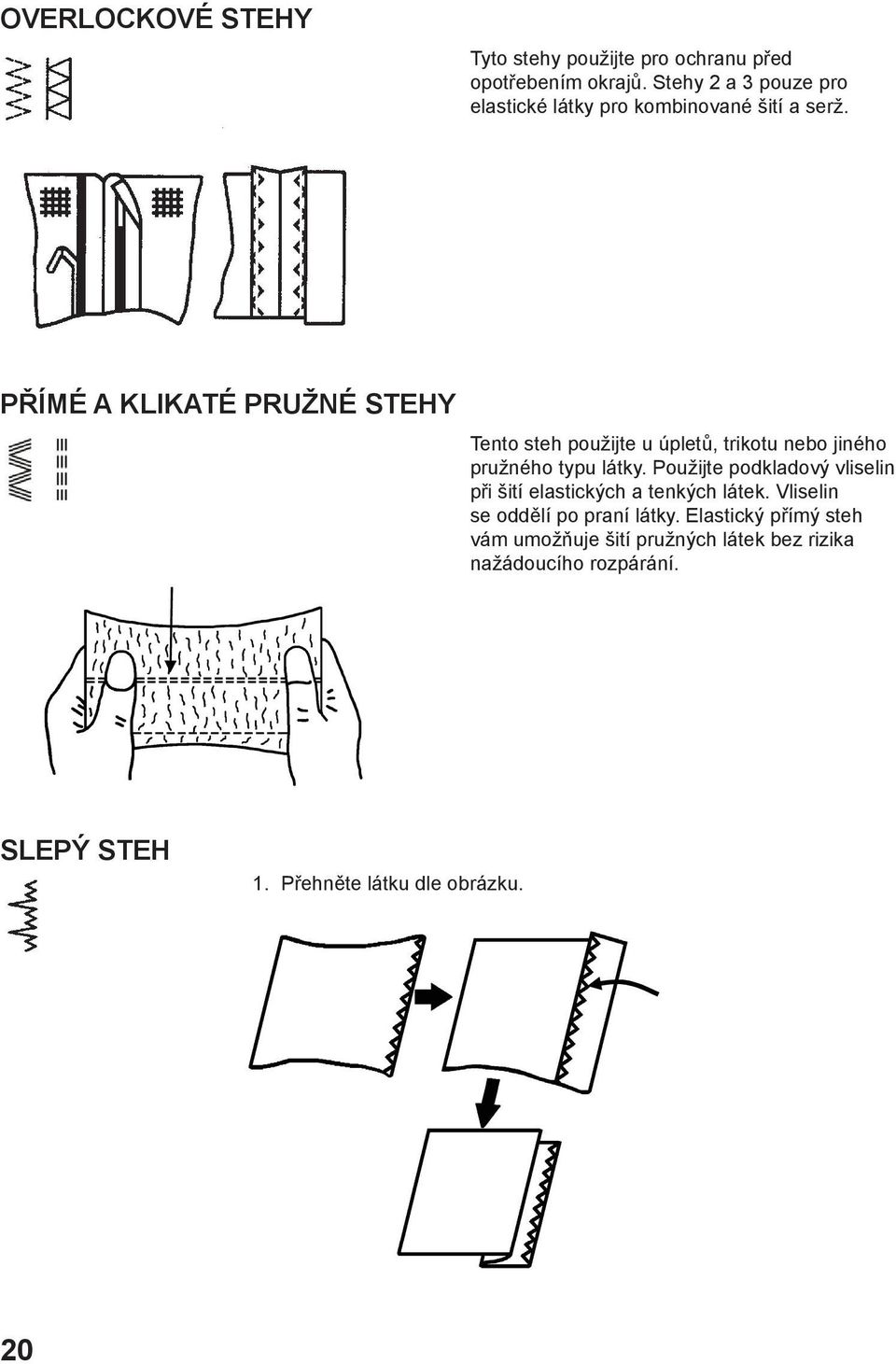 PŘÍMÉ A KLIKATÉ PRUŽNÉ STEHY Tento steh použijte u úpletů, trikotu nebo jiného pružného typu látky.