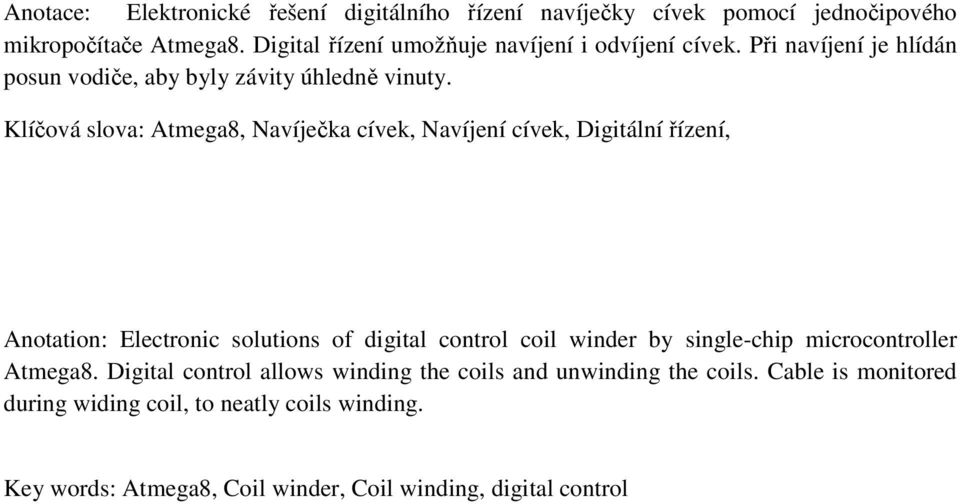 Klíčová slova: Atmega8, Navíječka cívek, Navíjení cívek, Digitální řízení, Anotation: Electronic solutions of digital control coil winder by