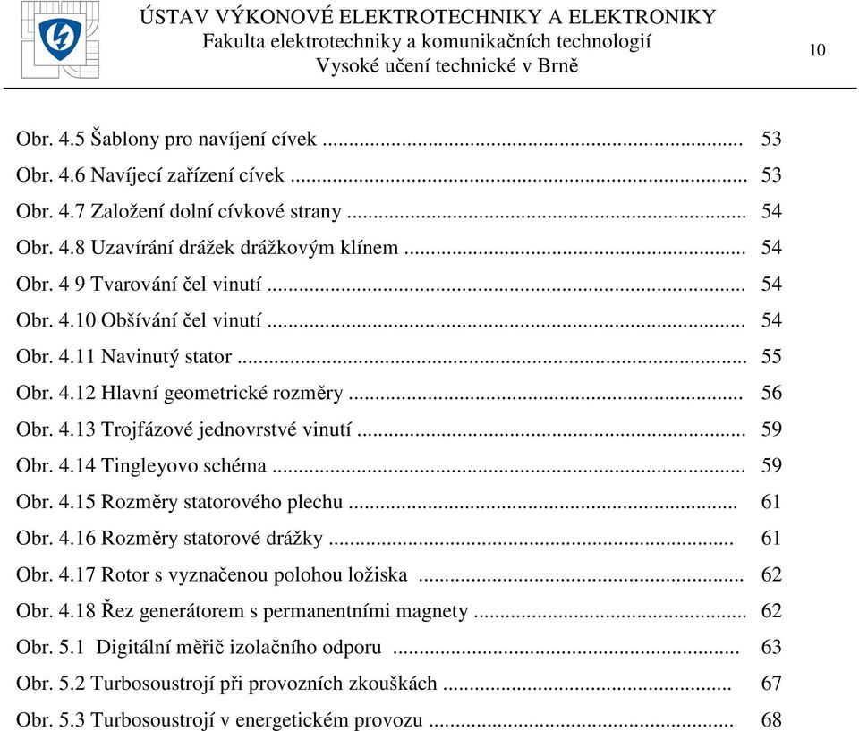 .. 59 Obr. 4.15 Rozměry statorového plechu... 61 Obr. 4.16 Rozměry statorové drážky... 61 Obr. 4.17 Rotor s vyznačenou polohou ložiska... 62 Obr. 4.18 Řez generátorem s permanentními magnety.