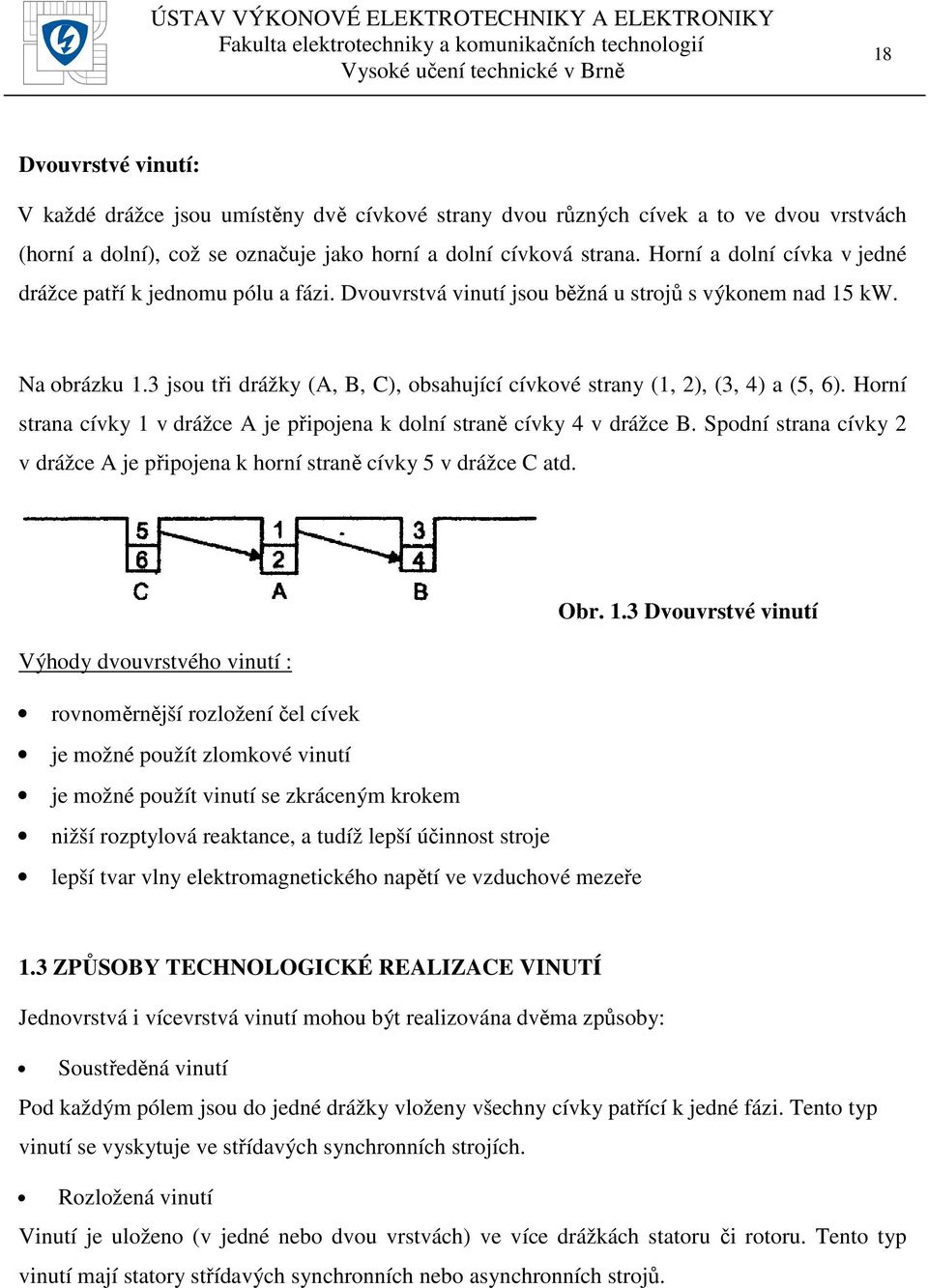 3 jsou tři drážky (A, B, C), obsahující cívkové strany (1, 2), (3, 4) a (5, 6). Horní strana cívky 1 v drážce A je připojena k dolní straně cívky 4 v drážce B.