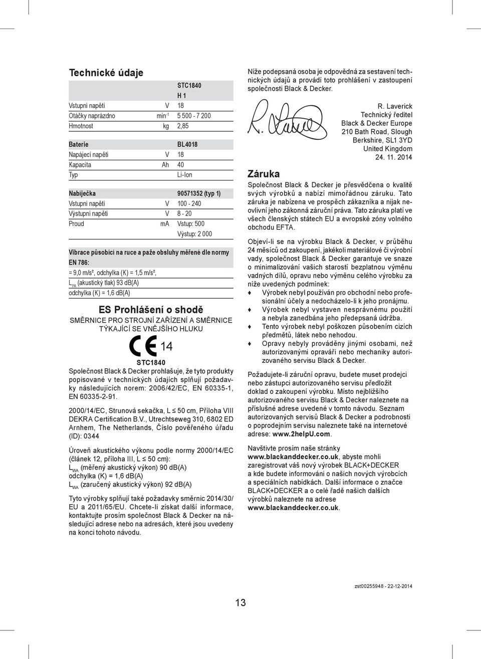 93 db(a) odchylka (K) = 1,6 db(a) ES Prohlášení o shodě SMĚRNICE PRO STROJNÍ ZAŘÍZENÍ A SMĚRNICE TÝKAJÍCÍ SE VNĚJŠÍHO HLUKU 14 STC1840 Společnost Black & Decker prohlašuje, že tyto produkty