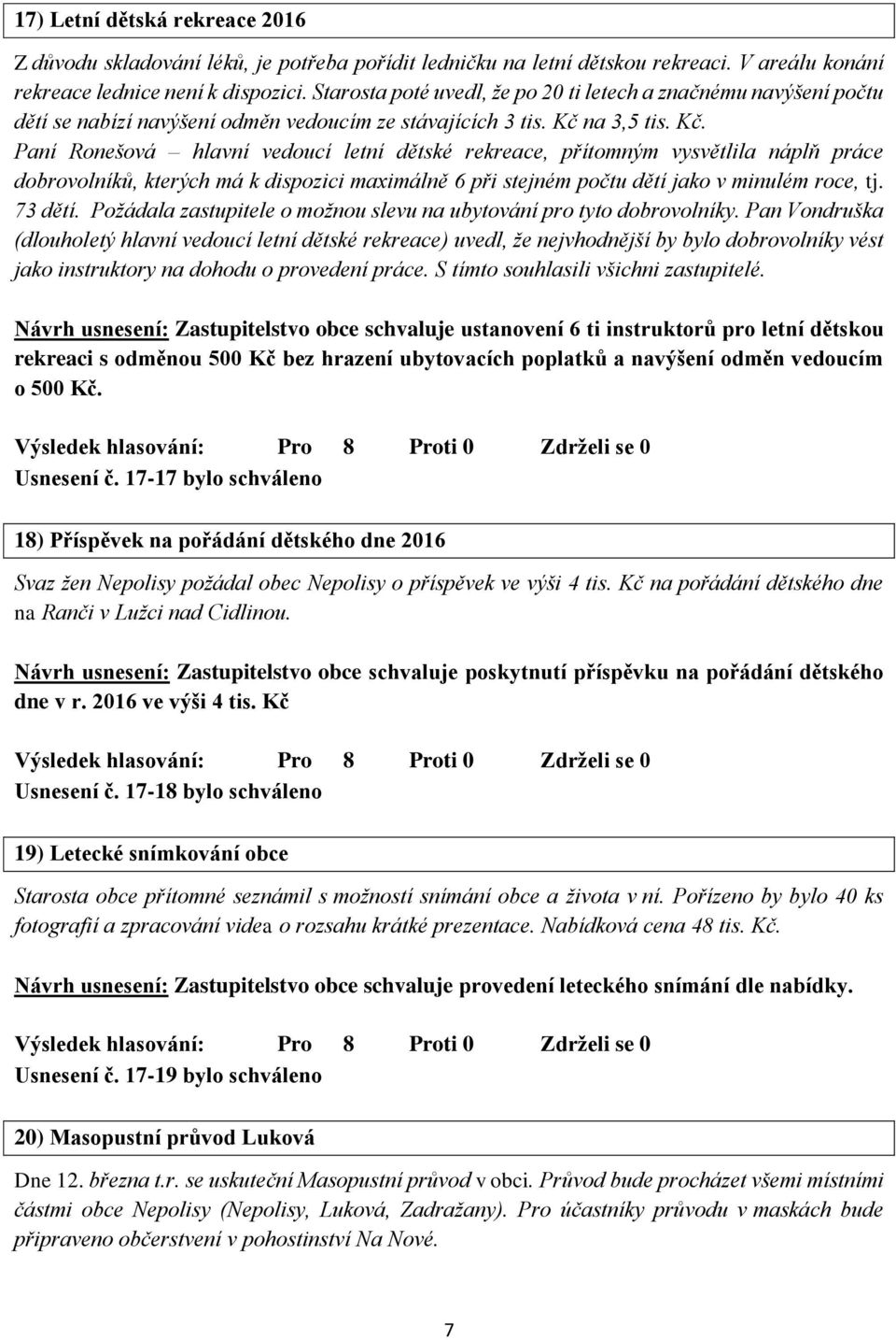 na 3,5 tis. Kč. Paní Ronešová hlavní vedoucí letní dětské rekreace, přítomným vysvětlila náplň práce dobrovolníků, kterých má k dispozici maximálně 6 při stejném počtu dětí jako v minulém roce, tj.