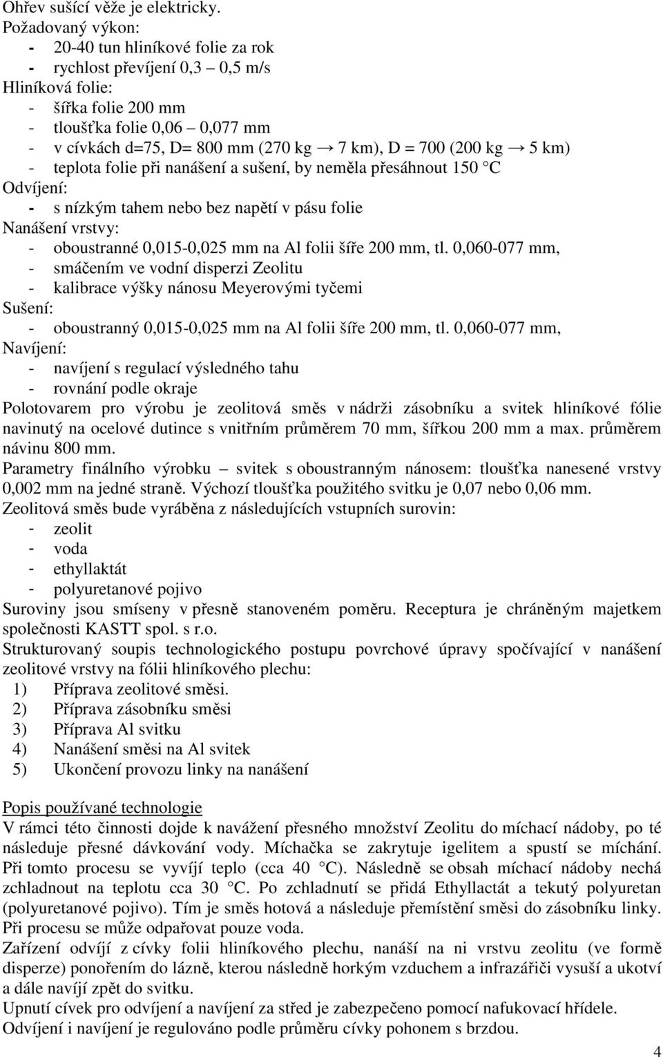 = 700 (200 kg 5 km) - teplota folie při nanášení a sušení, by neměla přesáhnout 150 C Odvíjení: - s nízkým tahem nebo bez napětí v pásu folie Nanášení vrstvy: - oboustranné 0,015-0,025 mm na Al folii