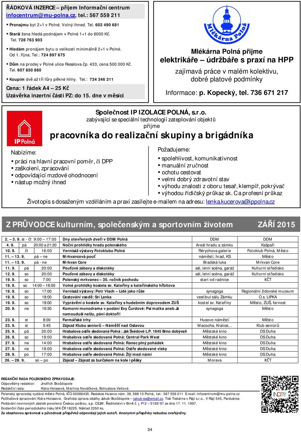 dne v m síci Mlékárna Polná p ijme elektriká e údržbá e s praxí na HPP zajímavá práce v malém kolektivu, dobré platové podmínky Informace: p. Kopecký, tel.