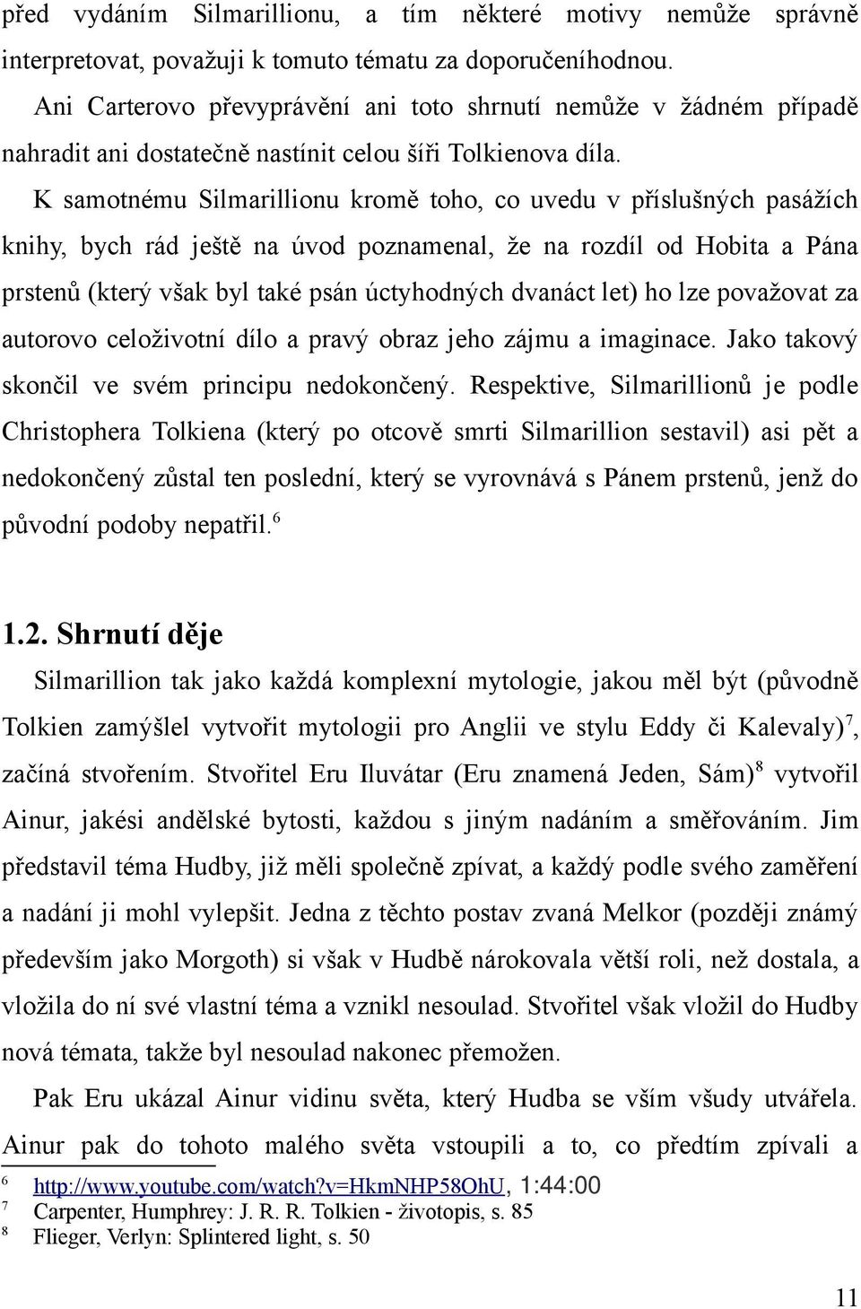 K samotnému Silmarillionu kromě toho, co uvedu v příslušných pasážích knihy, bych rád ještě na úvod poznamenal, že na rozdíl od Hobita a Pána prstenů (který však byl také psán úctyhodných dvanáct