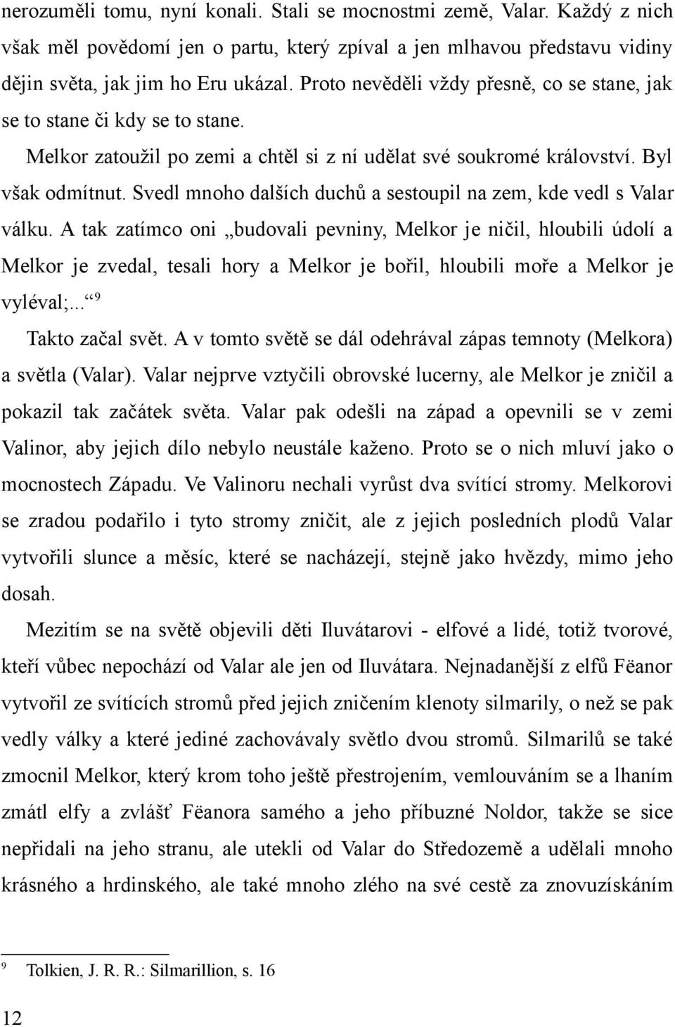 Svedl mnoho dalších duchů a sestoupil na zem, kde vedl s Valar válku.