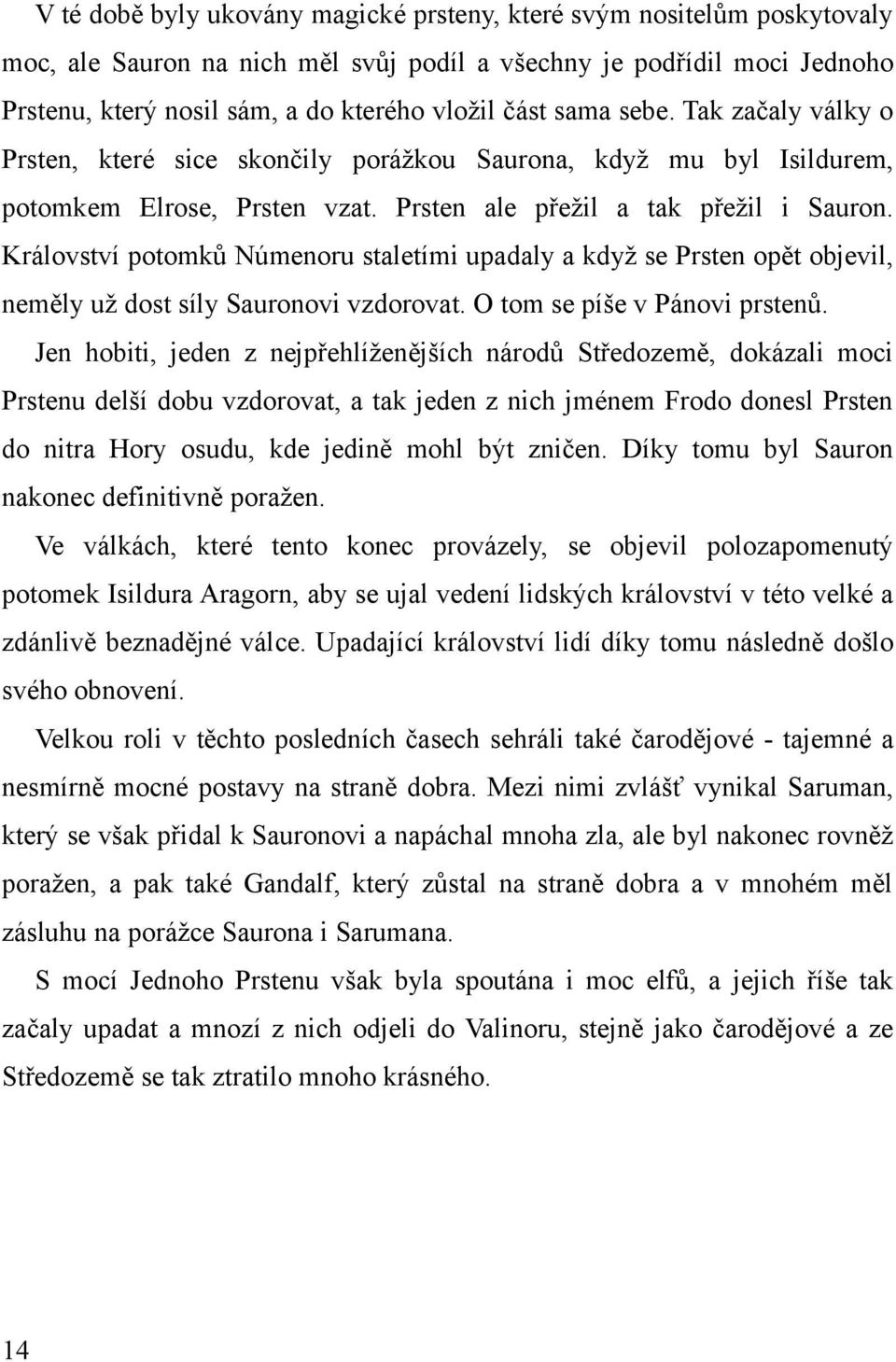 Království potomků Númenoru staletími upadaly a když se Prsten opět objevil, neměly už dost síly Sauronovi vzdorovat. O tom se píše v Pánovi prstenů.