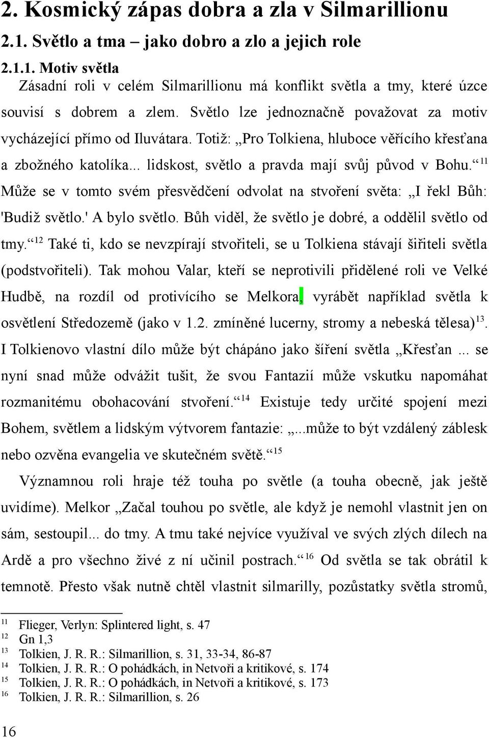 11 Může se v tomto svém přesvědčení odvolat na stvoření světa: I řekl Bůh: 'Budiž světlo.' A bylo světlo. Bůh viděl, že světlo je dobré, a oddělil světlo od tmy.