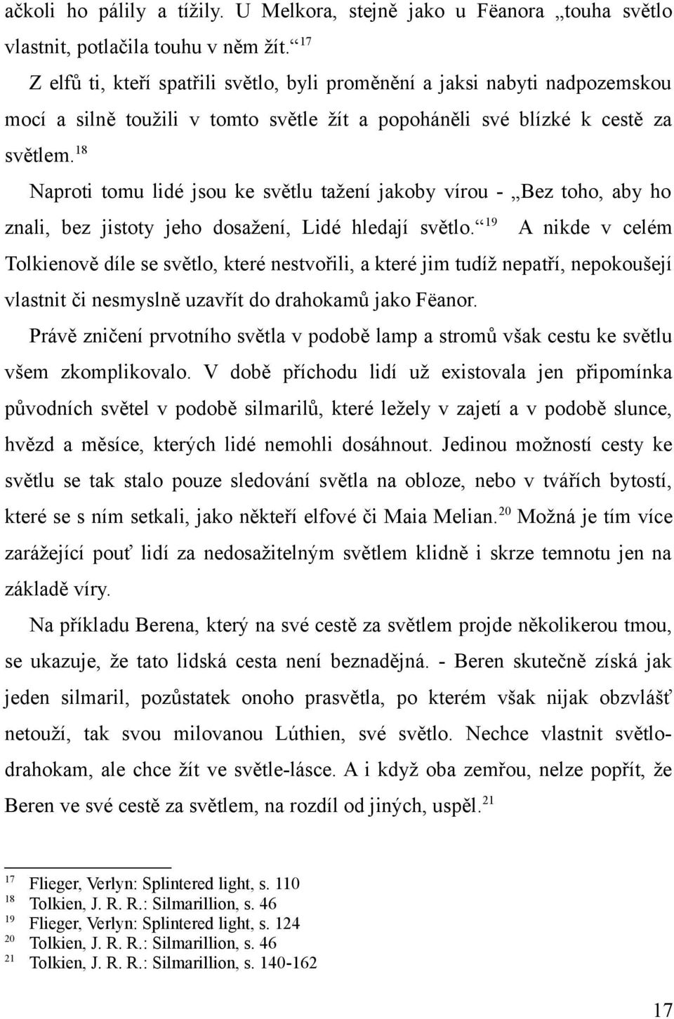 18 Naproti tomu lidé jsou ke světlu tažení jakoby vírou - Bez toho, aby ho znali, bez jistoty jeho dosažení, Lidé hledají světlo.