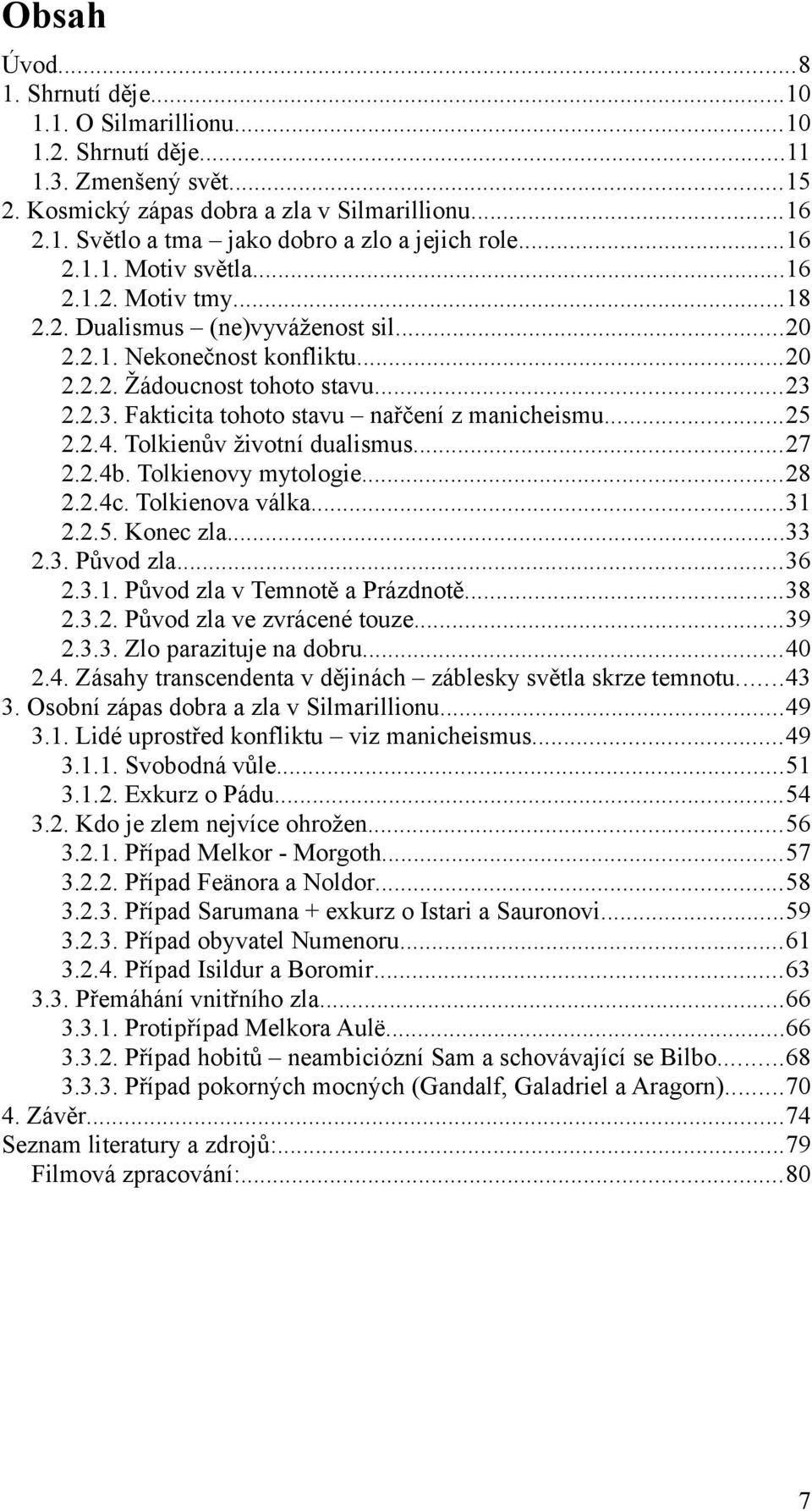 2.2.3. Fakticita tohoto stavu nařčení z manicheismu...25 2.2.4. Tolkienův životní dualismus...27 2.2.4b. Tolkienovy mytologie...28 2.2.4c. Tolkienova válka...31 2.2.5. Konec zla...33 2.3. Původ zla.