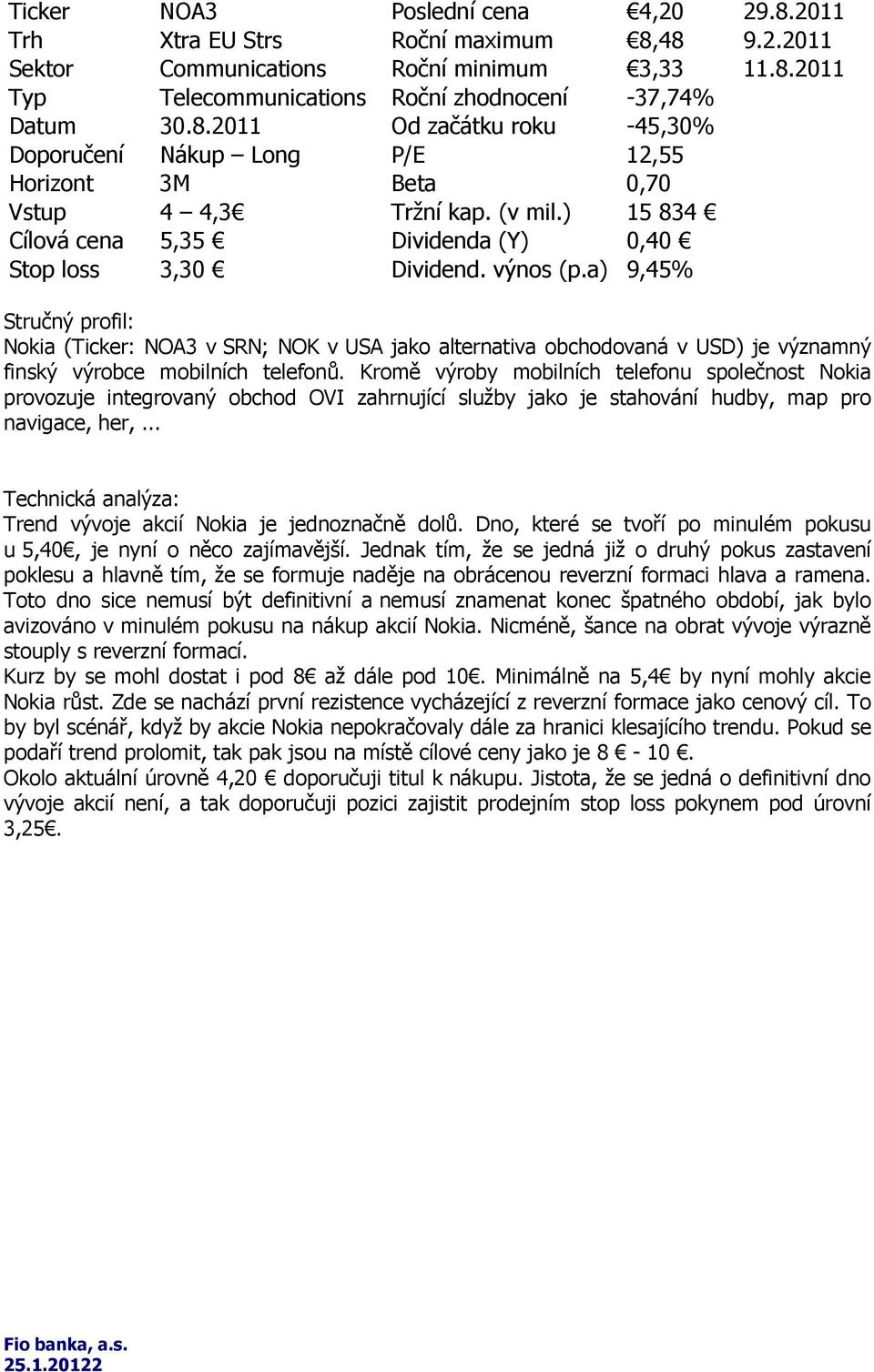 a) 9,45% Stručný profil: Nokia (Ticker: NOA3 v SRN; NOK v USA jako alternativa obchodovaná v USD) je významný finský výrobce mobilních telefonů.