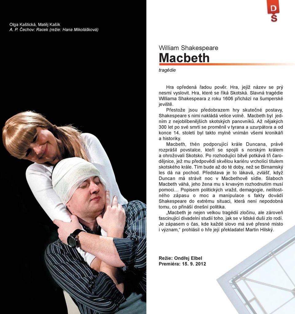 Macbeth byl jedním z nejoblíbenějších skotských panovníků. Až nějakých 300 let po své smrti se proměnil v tyrana a uzurpátora a od konce 14. století byl takto mylně vnímán všemi kronikáři a historiky.