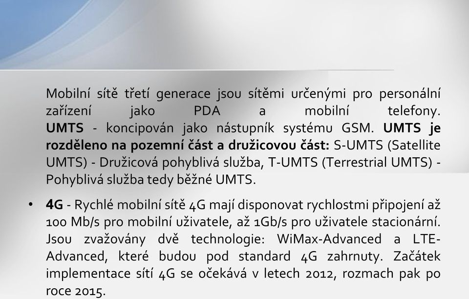 běžné UMTS. 4G - Rychlé mobilní sítě 4G mají disponovat rychlostmi připojení až 100 Mb/s pro mobilní uživatele, až 1Gb/s pro uživatele stacionární.