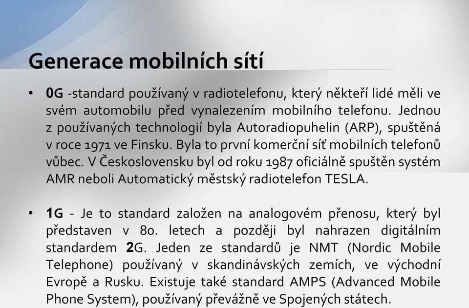 V Československu byl od roku 1987 oficiálně spuštěn systém AMR neboli Automatický městský radiotelefon TESLA. 1G - Je to standard založen na analogovém přenosu, který byl představen v 80.