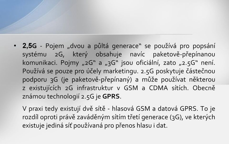 Obecně známou technologií 2.5G je GPRS. V praxi tedy existují dvě sítě - hlasová GSM a datová GPRS.