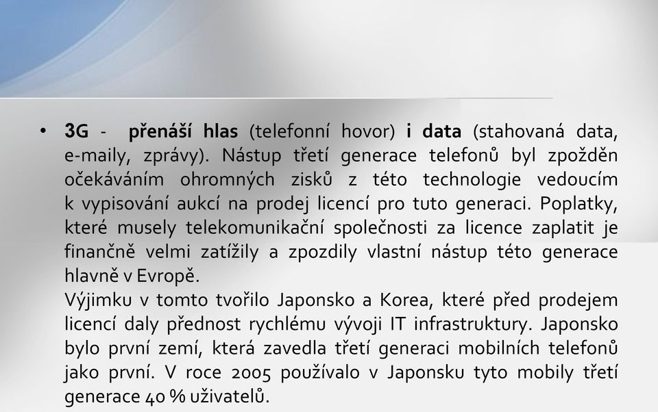 Poplatky, které musely telekomunikační společnosti za licence zaplatit je finančně velmi zatížily a zpozdily vlastní nástup této generace hlavně v Evropě.