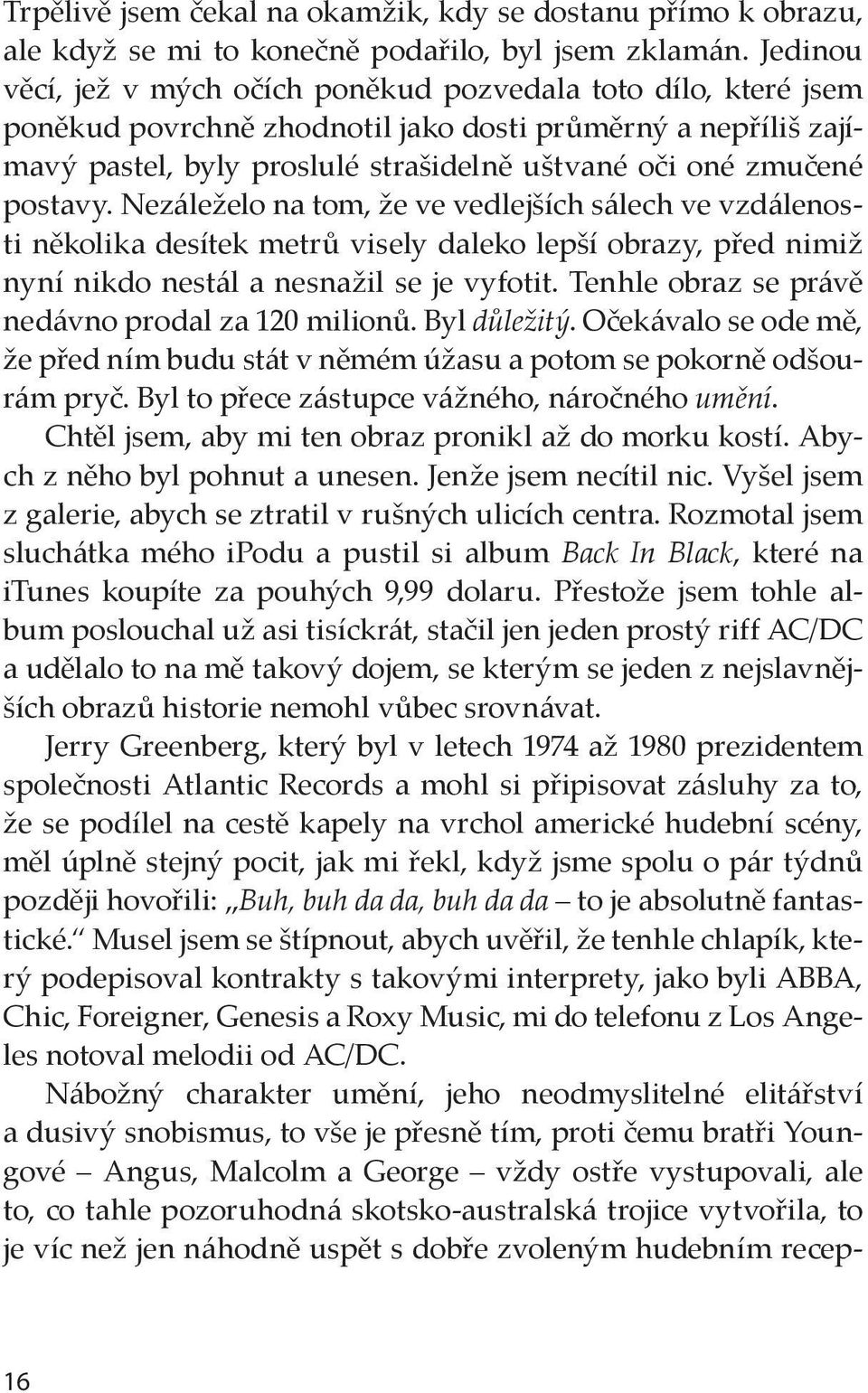 postavy. Nezáleželo na tom, že ve vedlejších sálech ve vzdálenosti několika desítek metrů visely daleko lepší obrazy, před nimiž nyní nikdo nestál a nesnažil se je vyfotit.