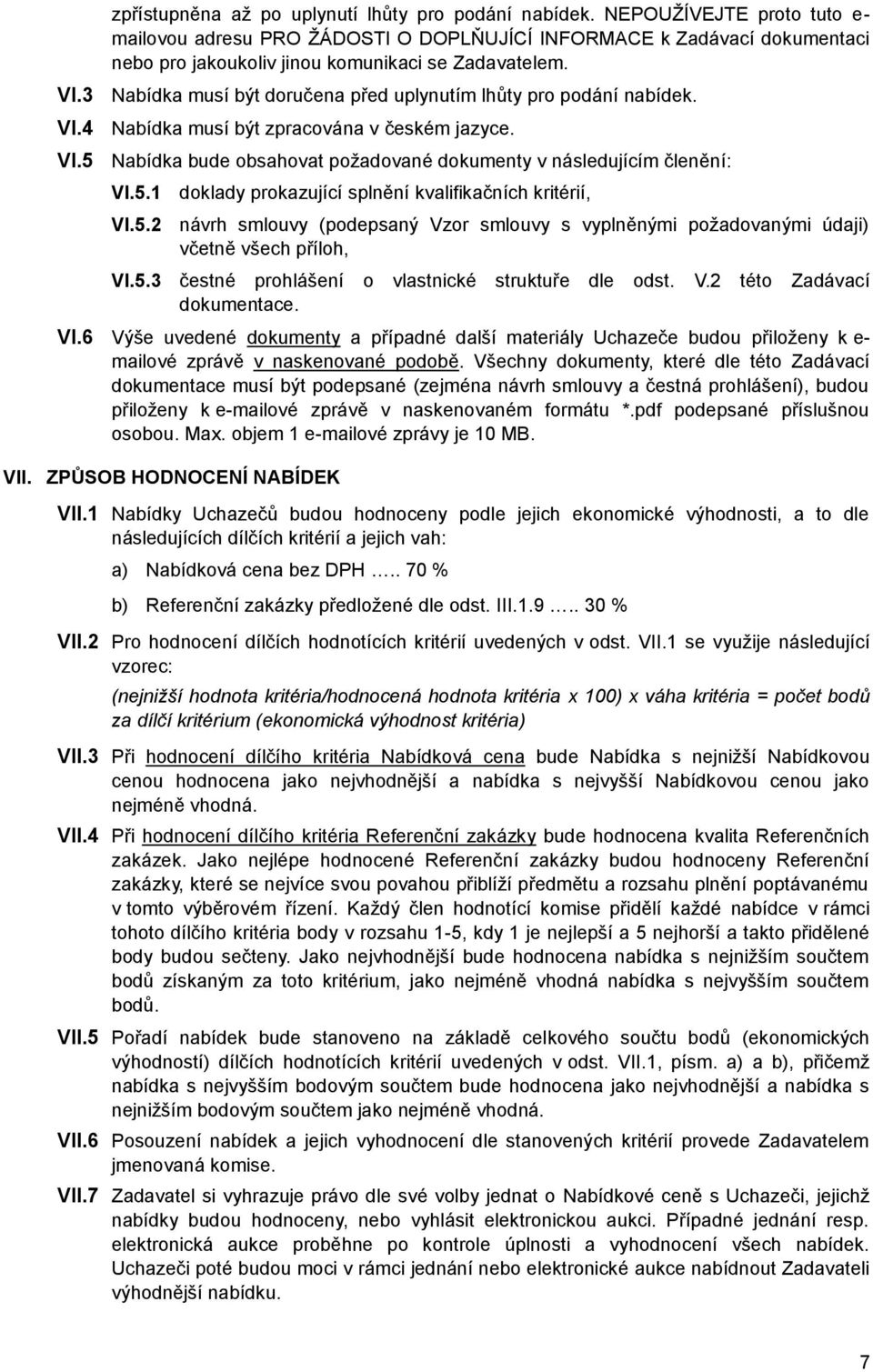 3 Nabídka musí být doručena před uplynutím lhůty pro podání nabídek. VI.4 Nabídka musí být zpracována v českém jazyce. VI.5 Nabídka bude obsahovat požadované dokumenty v následujícím členění: VI.5.1 doklady prokazující splnění kvalifikačních kritérií, VI.