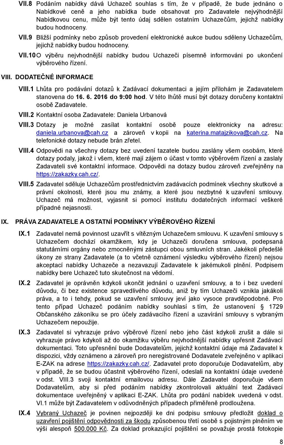 VIII. DODATEČNÉ INFORMACE VIII.1 Lhůta pro podávání dotazů k Zadávací dokumentaci a jejím přílohám je Zadavatelem stanovena do 16. 6. 2016 do 9:00 hod.